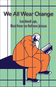 We all wear orange. Locked up, but free to follow Jesus cover image