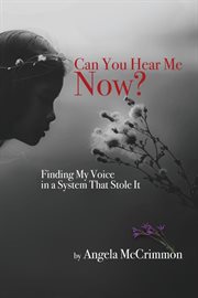 Can you hear me now?. Finding My Voice in a System That Stole It cover image