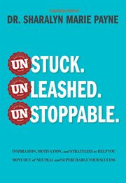 Unstuck. unleashed. unstoppable.. Inspiration, Motivation, and Strategies to Help You Move Out of Neutral and Supercharge Your Success cover image