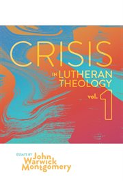 Crisis in lutheran theology, vol 1.. The Validity and Relevance of Historic Lutheranism vs. Its Contemporary Rivals cover image