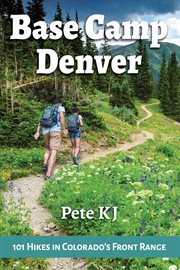Base camp Denver : 101 hikes in Colorado's Front Range cover image