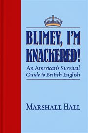 Blimey, i'm knackered!. An American's Survival Guide to British English cover image