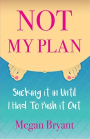 Not my plan. Sucking it in Until I Had To Push it Out cover image