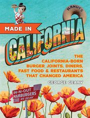 Made in California : the California-born burger joints, diners, fast food & restaurants that changed America cover image