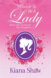 I choose to be a lady. Basic Life Lessons for Our Daughters cover image