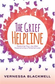 The grief helpline : restoring your joy after experiencing a personal loss : companion workbook cover image