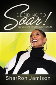 Deciding to soar!. 180 Lessons to Catapult Your Life cover image