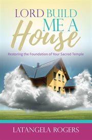 Lord, build me a house. Restoring the Foundation of Your Sacred Temple cover image