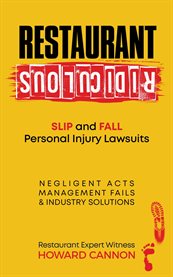 Restaurant Ridiculous: Slip and Fall Personal Injury Lawsuits : Negligent Acts, Management Fails, & Industry Solutions cover image