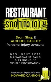 Restaurant Ridiculous: Dram Shop & Alcohol Liability Personal Injury Lawsuits : Negligent Acts, Management Fails & 99 Signs Of Visible Intoxication cover image