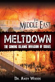 The Middle East meltdown : the coming islamic invasion of Israel cover image