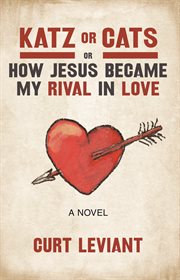 Katz or cats : or how Jesus became my rival in love : a novel cover image