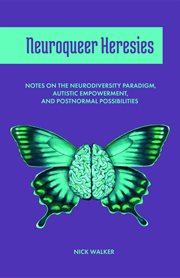 Neuroqueer Heresies : Notes on the Neurodiversity Paradigm, Autistic Empowerment, and Postnormal Possibilities cover image