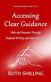 Accessing clear guidance. Help and Answers Through Inspired Writing and Inner Knowing cover image