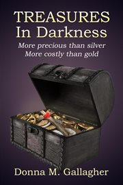 Treasures in darkness. More Precious than Silver, More Costly than Gold cover image