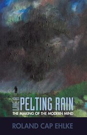 Like a pelting rain : the making of the modern mind cover image
