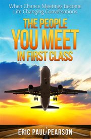 The people you meet in first class. When Chance Meetings Become Life Changing Conversations cover image