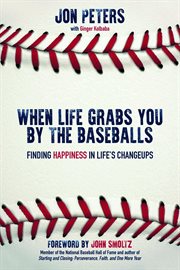 When life grabs you by the baseballs. Finding Happiness in Life's Changeups cover image