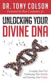 Unlocking your divine dna. Escaping Your Past, Embracing Your Identity, and Entering Your Future cover image