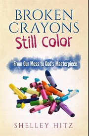 Broken crayons still color : from our mess to God's masterpiece cover image
