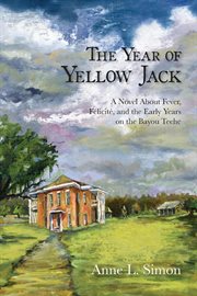 The year of yellow jack : a novel about fever, Félicité, and the early years on the Bayou Teche cover image