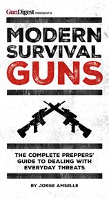 Modern survival guns : the complete preppers' guide to dealing with everyday threats cover image