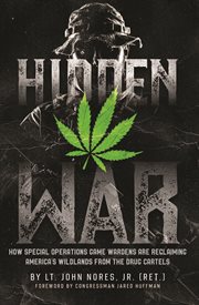 Hidden war : how special operations game wardens are reclaiming America's wildlands from the drug cartels cover image