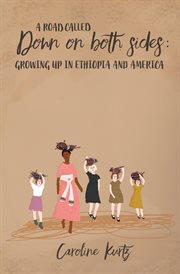 A road called down on both sides : growing up in Ethiopia and America cover image