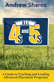 All 4s and 5s : a guide to teaching and leading advanced placement programs cover image