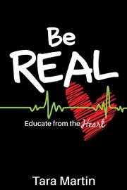 Be REAL : educate from the heart cover image