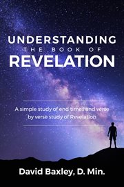 Understanding the book of revelation. A Simple Study of End Times and Verse by Verse Study of Revelation cover image