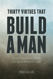 Thirty virtues that build a man. A Conversational Guide for Mentoring Any Man cover image