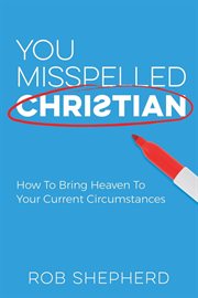You misspelled christian. How To Bring Heaven To Your Current Circumstances cover image