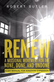 Renew: a missional movement for the none, done, and undone. A DIY Manual for Kingdom Expansion cover image