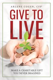 Give to live : make a charitable donation you never imagined cover image