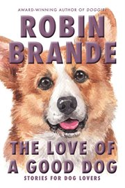 The Love of a Good Dog : Stories for Dog Lovers cover image