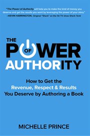 The power of authority : how to get the revenue, respect & results you deserve by authoring a book cover image