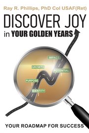 Discover Joy in Your Golden Years : Your Roadmap for Success cover image