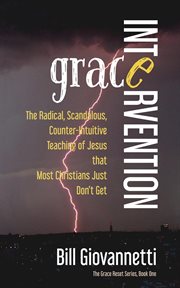 Grace intervention. The Radical, Scandalous, Counter-Intuitive Teaching of Jesus that Most Christians Just Don't Get cover image