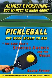 Almost everything you wanted to know about. Pickleball but were afraid to ask : the game that's seducing America and the world! cover image