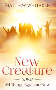 New creature. All Things Become New cover image