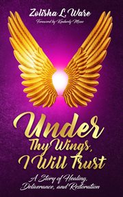 Under thy wings, i will trust. Healing, Deliverance, Restoration cover image