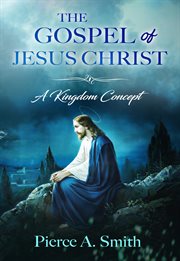 The gospel of jesus christ. A Kingdom Concept cover image