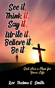 See it, think it, say it, write it, believe it, be it. God Has a Plan for Your Life cover image