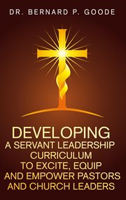 Developing a servant leadership curriculum to excite, equip, and empower pastors and church leaders. God's Servants, Doing God's Work, God's Way, By God's Power cover image