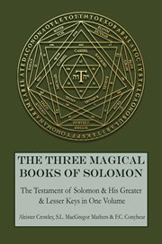 The three magical books of solomon. The Greater and Lesser Keys & The Testament of Solomon cover image