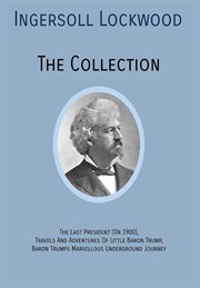 Ingersoll lockwood the collection. The Last President (Or 1900),Travels & Adventures Of Little Baron Trump,Baron Trumps? Marvellous Und cover image