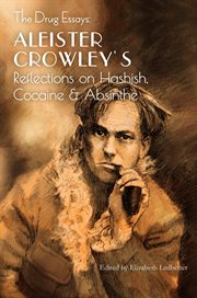 The drug essays. Aleister Crowley's Reflections on Hashish, Cocaine & Absinthe cover image