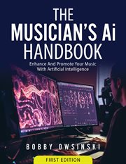 The Musician's Ai Handbook : Enhance And Promote Your Music With Artificial Intelligence cover image