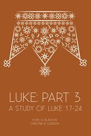 Luke: part 3. A Study of Luke 17-24 cover image